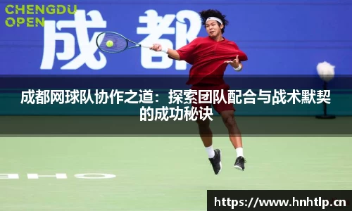 成都网球队协作之道：探索团队配合与战术默契的成功秘诀